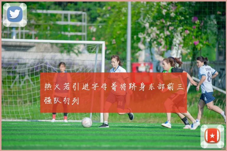 热火若引进字母哥将跻身东部前三强队行列