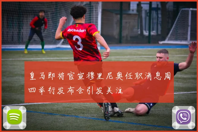 皇马即将官宣穆里尼奥任职消息周四举行发布会引发关注