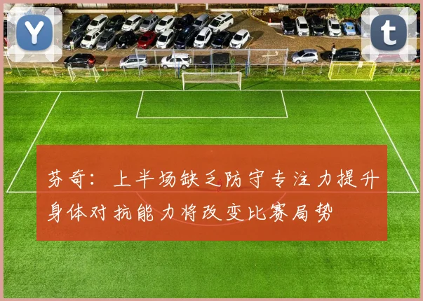 芬奇：上半场缺乏防守专注力提升身体对抗能力将改变比赛局势